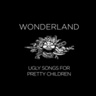 Wonderland - Ugly Songs For Pretty Children