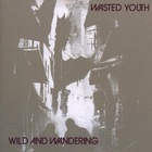 Wasted Youth - Wild & Wandering (Reissued 2008)