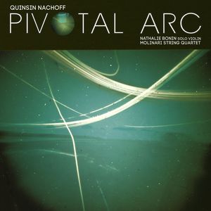 Pivotal Arc (With Molinari String Quartet & Nathalie Bonin)