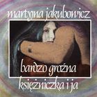 Martyna Jakubowicz - Bardzo Grozna Ksiezniczka I Ja