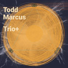 Todd Marcus - Trio+