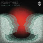 Polyrhythmics - Man From The Future