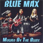 BLUE MAX - Molded By The Blues (With Howard 'guitar' Luedtke)