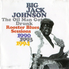 Big Jack Johnson - The Oil Man Got Drunk: Rooster Blues Sessions