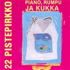 22 Pistepirkko - Piano, Rumpu Ja Kukka