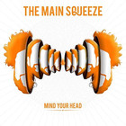 The Main Squeeze - Mind Your Head