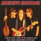 Mississippi Shakedown - I Don't Know What I'd Do Without You But I Sure Would Like To Find Out