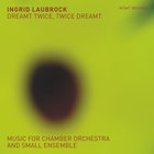 Ingrid Laubrock - Dreamt Twice, Twice Dreamt (Music For Chamber Orchestra And Small Ensemble)