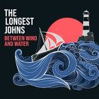 The Longest Johns - Between Wind And Water