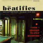 The Beatifics - How I Learned To Stop Worrying
