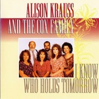 The Cox Family - I Know Who Holds Tomorrow (With Alison Krauss)