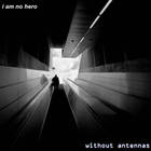 I Am No Hero - Without Antennas