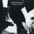 Valentin Silvestrov - Requiem For Larissa