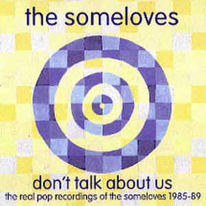 Don't Talk About Us - The Real Pop Recordings Of The Someloves 1985-89 CD1