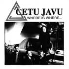 Cetu Javu - Where Is Where...