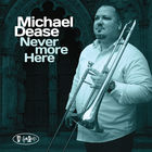 Michael Dease - Never More Here