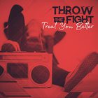 Throw The Fight - Treat You Better (CDS)