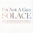 I'm Not a Gun - Solace
