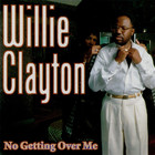 Willie Clayton - No Getting Over Me