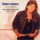 Rodney Crowell - Small Worlds - The Crowell Collection