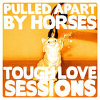 Pulled Apart By Horses - Tough Love Sessions