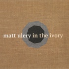 Matt Ulery - In The Ivory CD1