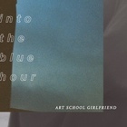 Art School Girlfriend - Into The Blue Hour (EP)