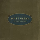 Matt Ulery - By A Little Light CD1