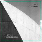 Kyle Bruckmann - Triptych (Tautological)