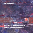 Martin Archer - Blue Meat, Black Diesel & Engine Room Favourites