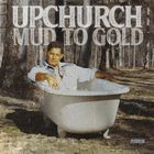 Upchurch - Mud To Gold