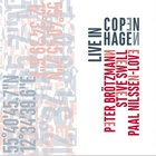 Peter Brotzmann - Live In Copenhagen (With Steve Swell & Paal Nilssen-Love)