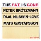 Peter Brotzmann - The Fat Is Gone (With Paal Nilssen-Love & Mats Gustafsson)