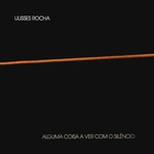 Ulisses Rocha - Alguma Coisa A Ver Com O Silêncio (Vinyl)