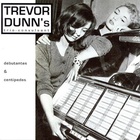 Trevor Dunn - Debutantes & Centipedes