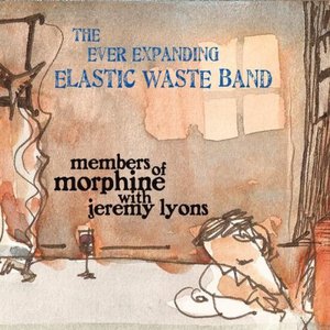The Ever Expanding Elastic Waste Band (Members Of Morphine With Jeremy Lyons)