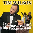 Tim Wilson - I Should've Married My Father-In-Law