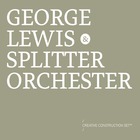 George Lewis - Creative Construction Set™ (With Splitter Orchester)