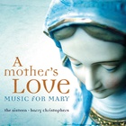 The Sixteen & Harry Christophers - A Mother's Love: Music For Mary
