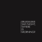 The Ocean Blue - Sad Night, Where Is Morning? (CDS)