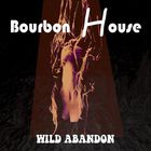 Bourbon House - Wild Abandon