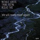 Nathalie Loriers - We Will Really Meet Again (With Tineke Postma & Nicolas Thys)