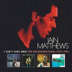 Iain Matthews - I Can't Fade Away: Rockburgh Years 1978-1984