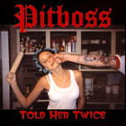 Pitboss 2000 - Told Her Twice