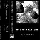 Disorientations - Close To Disappearing