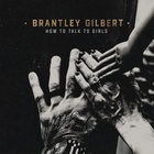 Brantley Gilbert - How To Talk To Girls (CDS)