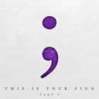 This Is Your Sign Pt. 1
