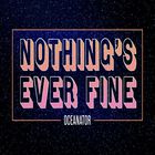 Oceanator - Nothing's Ever Fine