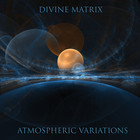 Divine Matrix - Atmospheric Variations