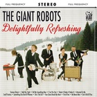 The Giant Robots - Delightfully Refreshing